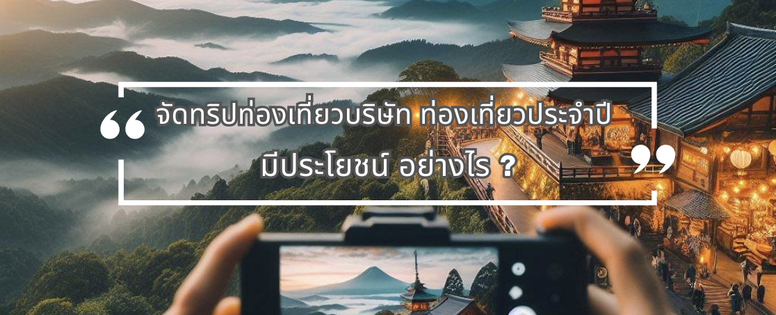 จัดทริปท่องเที่ยวประจำปี มีประโยชน์อย่างไร? | Smile Travels